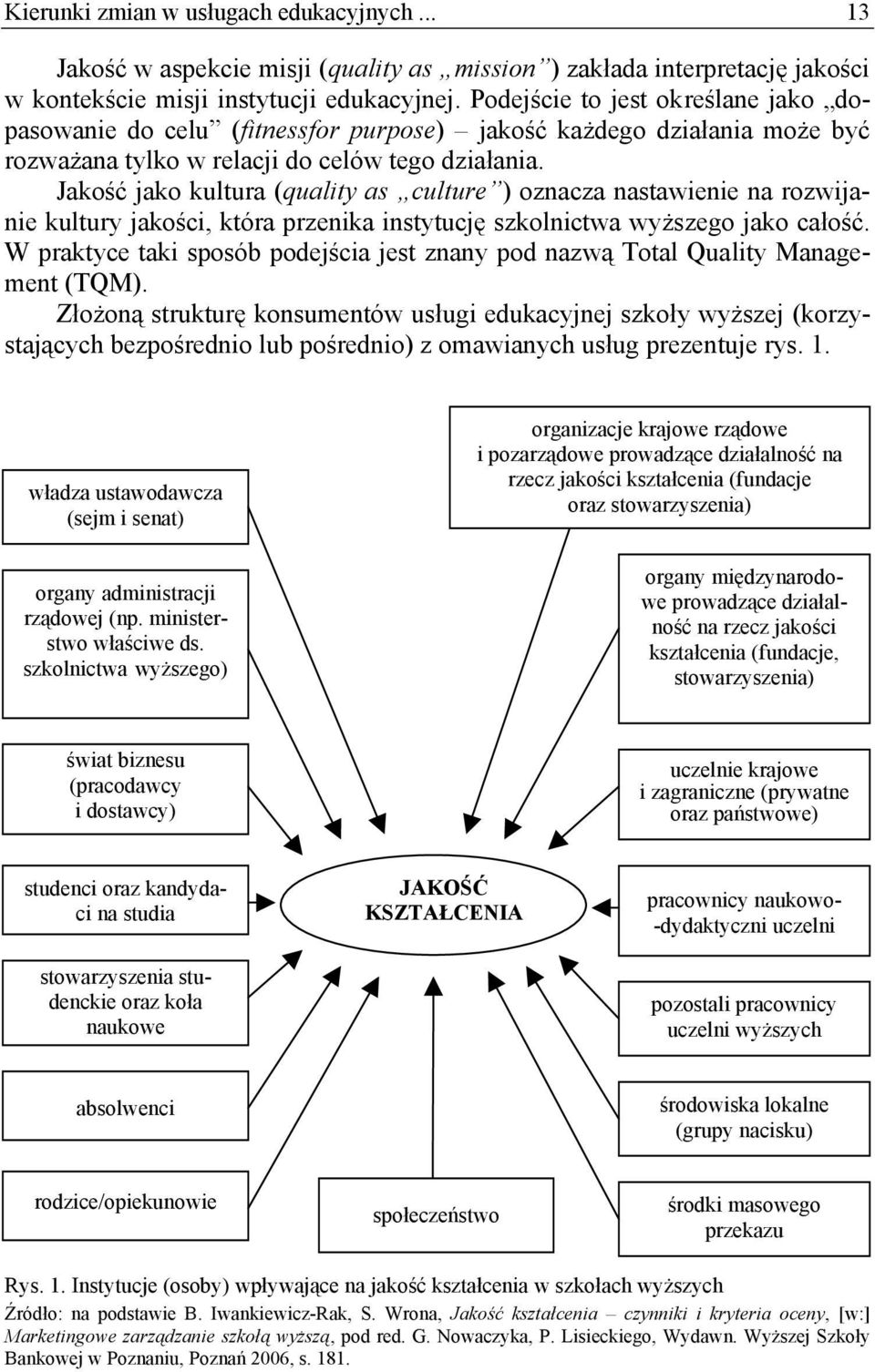 Jakość jako kultura (quality as culture ) oznacza nastawienie na rozwijanie kultury jakości, która przenika instytucję szkolnictwa wyższego jako całość.