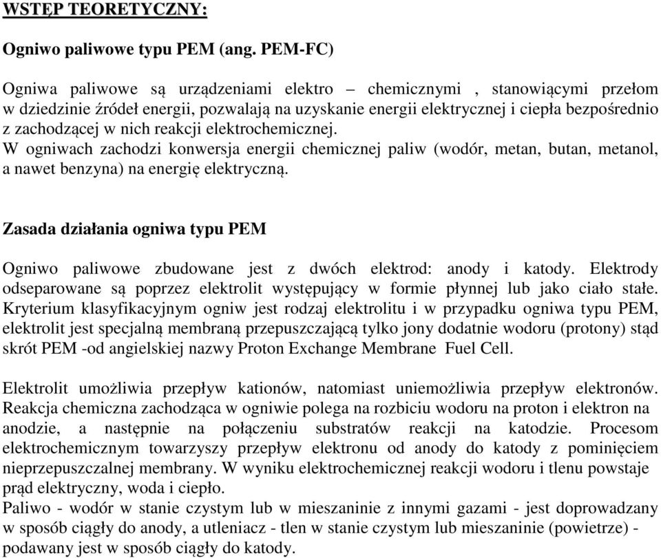 reakcji elektrochemicznej. W ogniwach zachodzi konwersja energii chemicznej paliw (wodór, metan, butan, metanol, a nawet benzyna) na energię elektryczną.