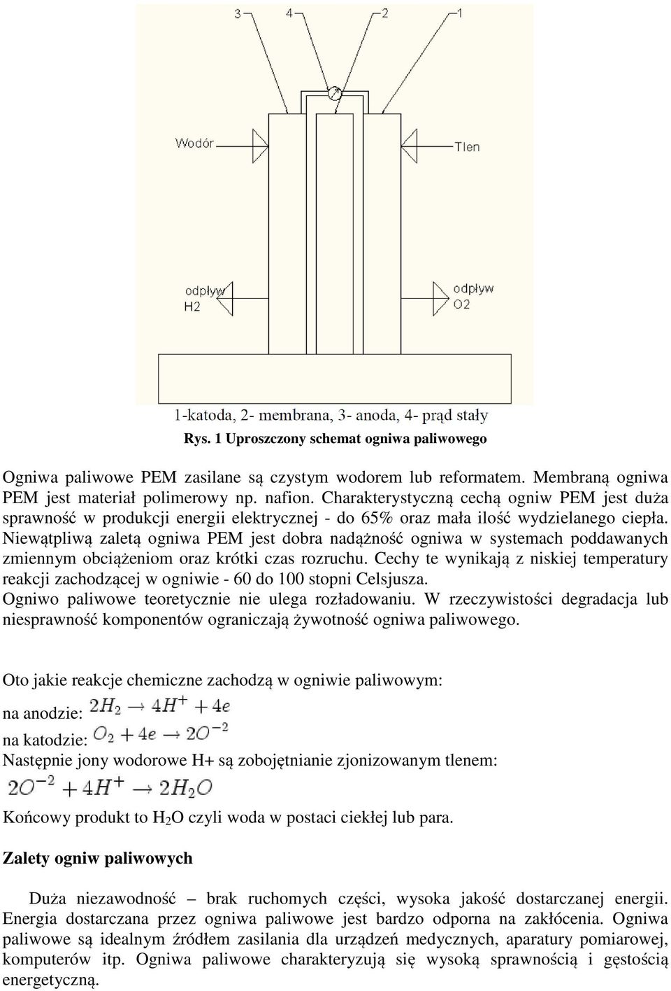 Niewątpliwą zaletą ogniwa PEM jest dobra nadążność ogniwa w systemach poddawanych zmiennym obciążeniom oraz krótki czas rozruchu.