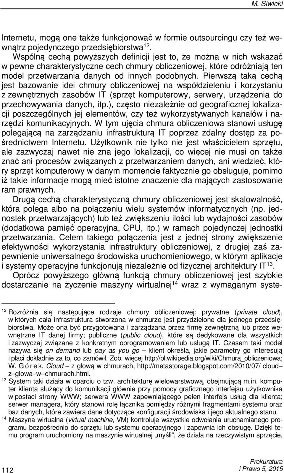 Pierwszą taką cechą jest bazowanie idei chmury obliczeniowej na współdzieleniu i korzystaniu z zewnętrznych zasobów IT (sprzęt komputerowy, serwery, urządzenia do przechowywania danych, itp.