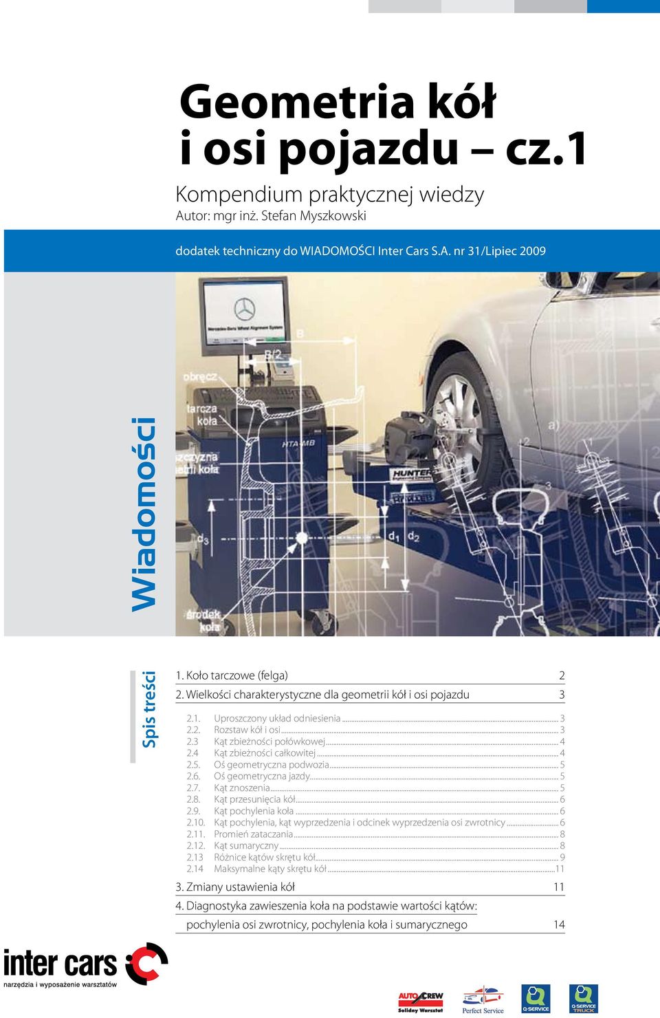 4 Kąt zbieżności całkowitej... 4 2.5. Oś geometryczna podwozia... 5 2.6. Oś geometryczna jazdy... 5 2.7. Kąt znoszenia... 5 2.8. Kąt przesunięcia kół... 6 2.9. Kąt pochylenia koła... 6 2.10.