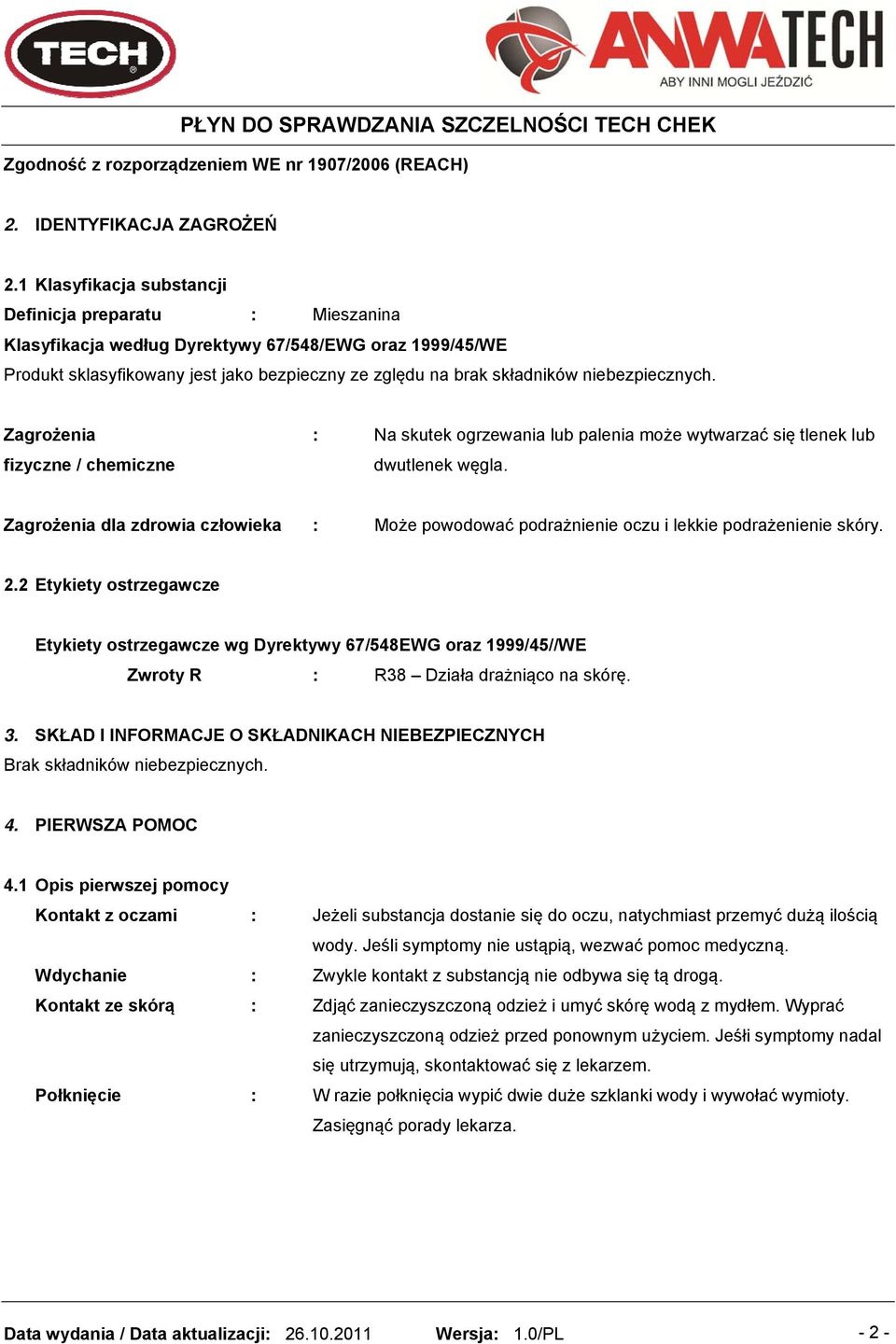 niebezpiecznych. Zagrożenia : Na skutek ogrzewania lub palenia może wytwarzać się tlenek lub fizyczne / chemiczne dwutlenek węgla.