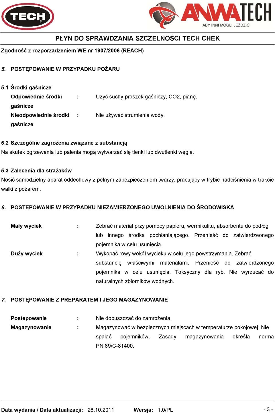 3 Zalecenia dla strażaków Nosić samodzielny aparat oddechowy z pełnym zabezpieczeniem twarzy, pracujący w trybie nadciśnienia w trakcie walki z pożarem. 6.