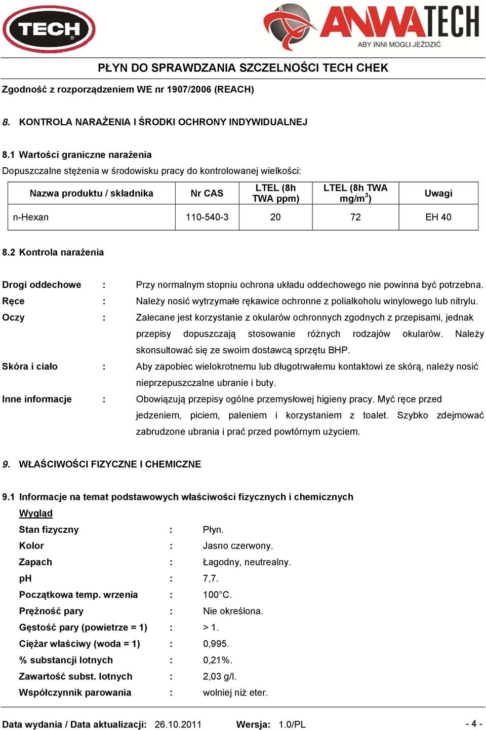 20 72 EH 40 8.2 Kontrola narażenia Drogi oddechowe : Przy normalnym stopniu ochrona układu oddechowego nie powinna być potrzebna.