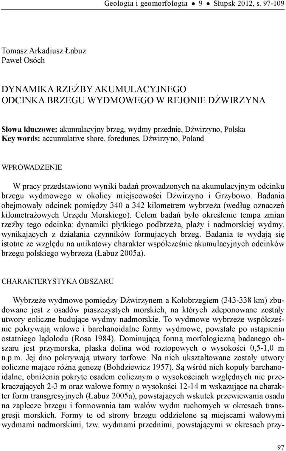 accumulative shore, foredunes, Dźwirzyno, Poland WPROWADZENIE W pracy przedstawiono wyniki badań prowadzonych na akumulacyjnym odcinku brzegu wydmowego w okolicy miejscowości Dźwirzyno i Grzybowo.