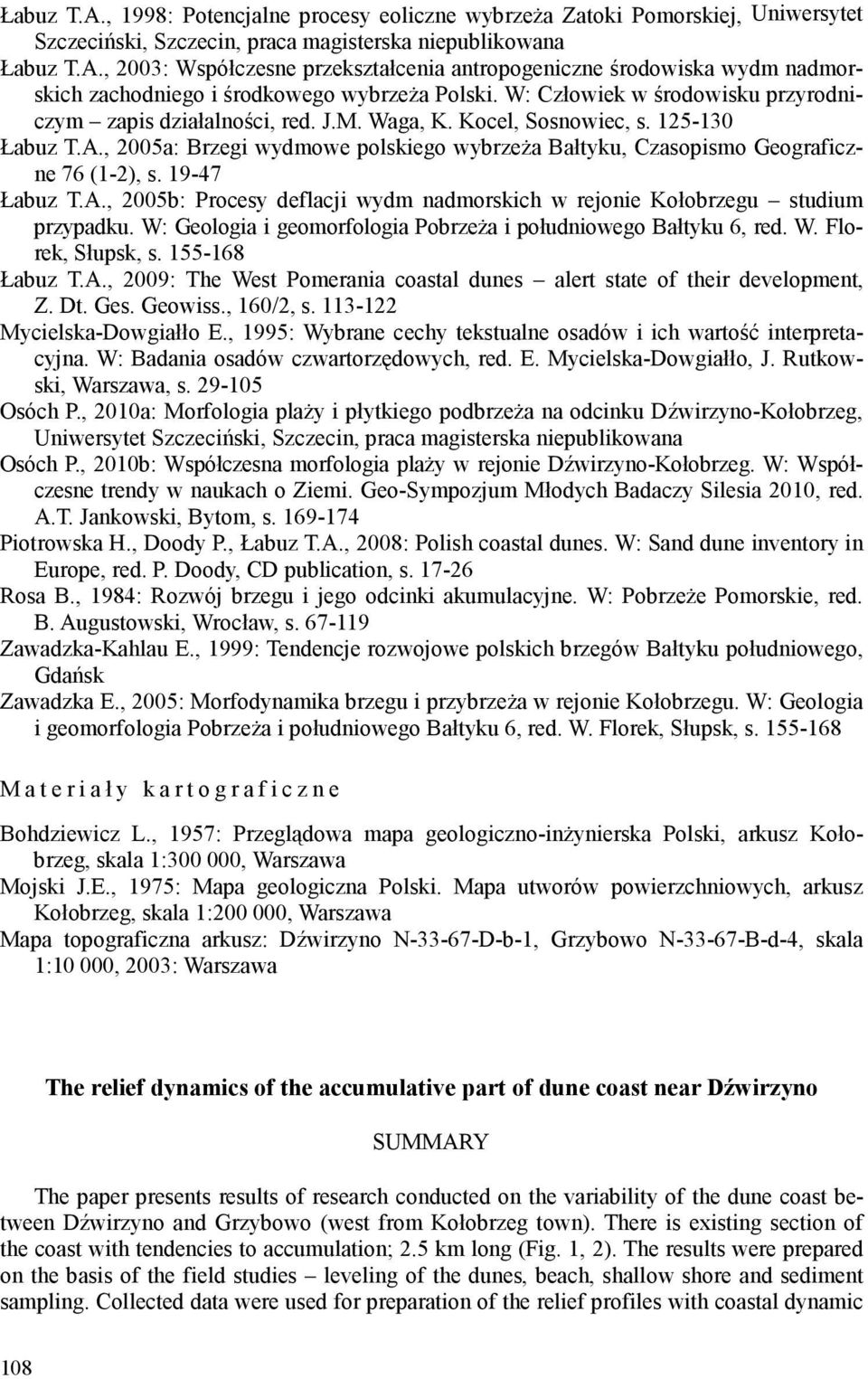 , 2005a: Brzegi wydmowe polskiego wybrzeża Bałtyku, Czasopismo Geograficzne 76 (1-2), s. 19-47 Łabuz T.A., 2005b: Procesy deflacji wydm nadmorskich w rejonie Kołobrzegu studium przypadku.