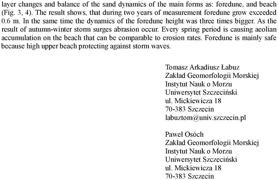 Every spring period is causing aeolian accumulation on the beach that can be comparable to erosion rates. Foredune is mainly safe because high upper beach protecting against storm waves.