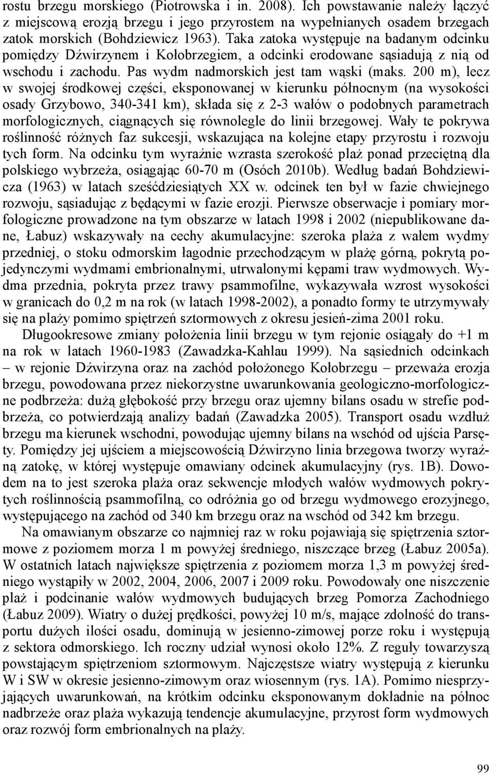 200 m), lecz w swojej środkowej części, eksponowanej w kierunku północnym (na wysokości osady Grzybowo, 340-341 km), składa się z 2-3 wałów o podobnych parametrach morfologicznych, ciągnących się