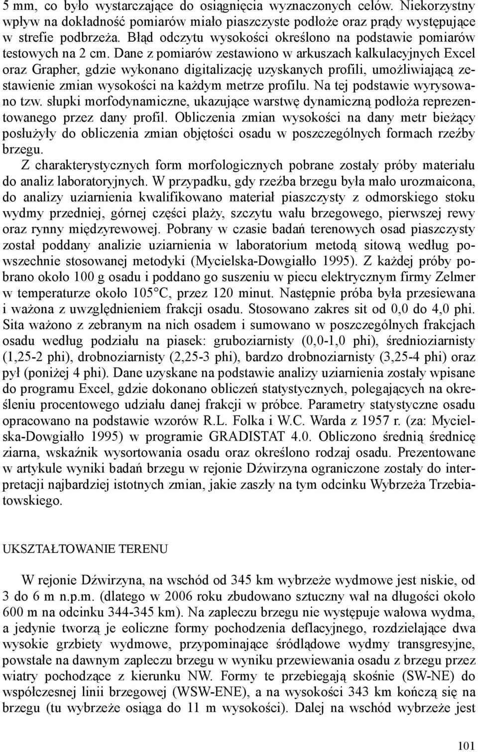 Dane z pomiarów zestawiono w arkuszach kalkulacyjnych Excel oraz Grapher, gdzie wykonano digitalizację uzyskanych profili, umożliwiającą zestawienie zmian wysokości na każdym metrze profilu.