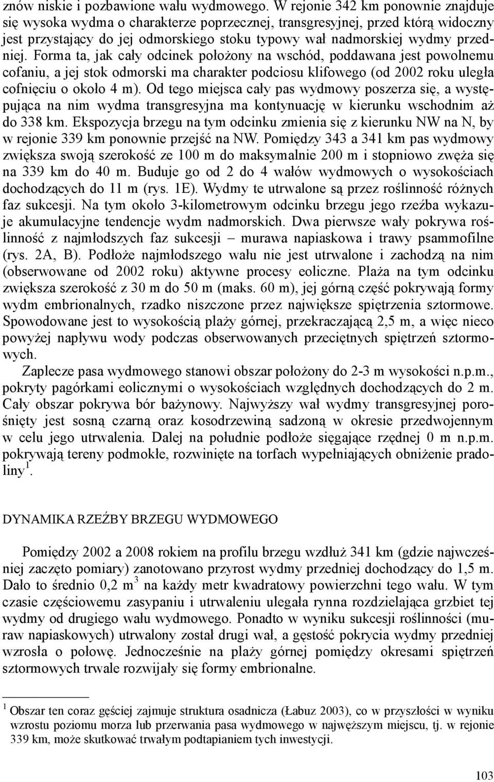 Forma ta, jak cały odcinek położony na wschód, poddawana jest powolnemu cofaniu, a jej stok odmorski ma charakter podciosu klifowego (od 2002 roku uległa cofnięciu o około 4 m).