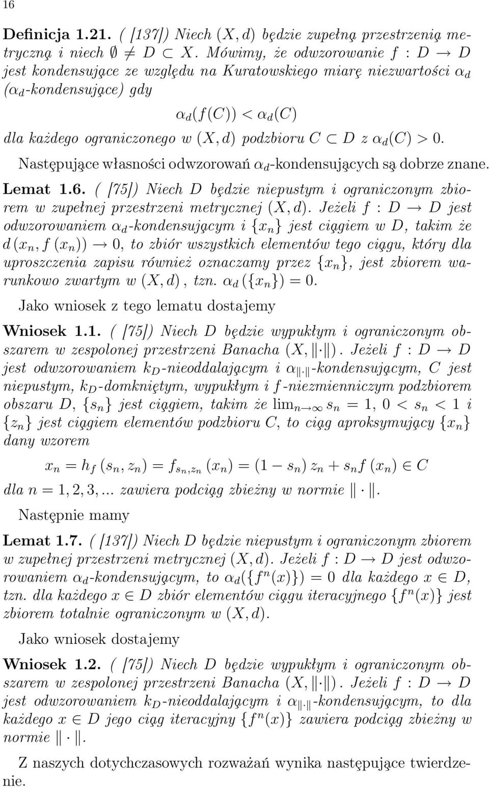 α d (C) > 0. Nastȩpuj ace własności odwzorowań α d -kondensuj acych s a dobrze znane. Lemat 1.6. ( [75]) Niech D bȩdzie niepustym i ograniczonym zbiorem w zupełnej przestrzeni metrycznej (X, d).