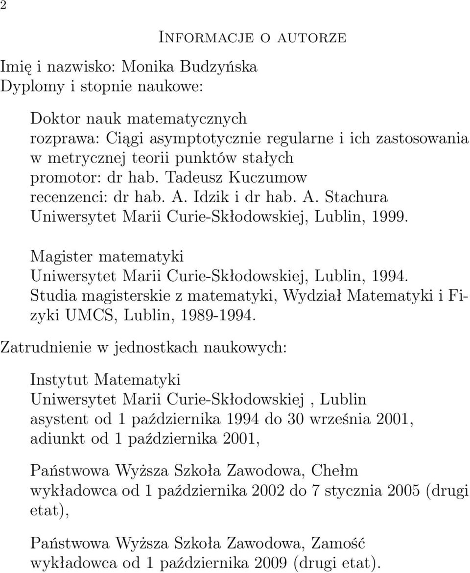 Magister matematyki Uniwersytet Marii Curie-Skłodowskiej, Lublin, 1994. Studia magisterskie z matematyki, Wydział Matematyki i Fizyki UMCS, Lublin, 1989-1994.