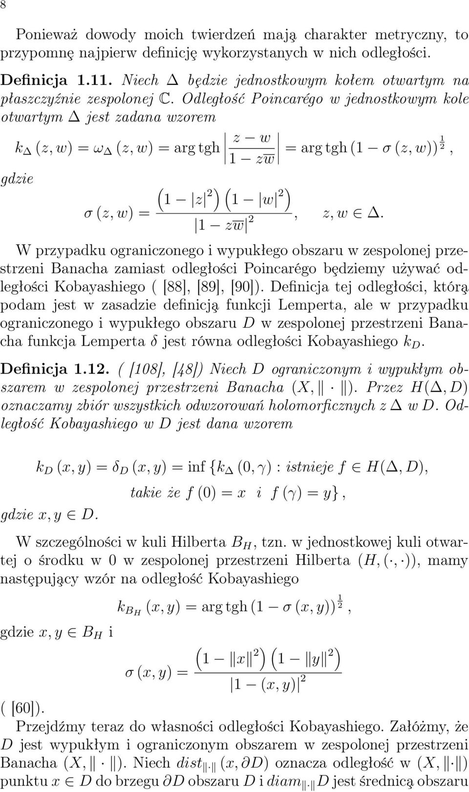 Odległość Poincarégo w jednostkowym kole otwartym jest zadana wzorem z w k (z, w) = ω (z, w) = arg tgh 1 zw = arg tgh (1 σ (z, w)) 1 2, gdzie ( 1 z 2 ) ( 1 w 2) σ (z, w) = 1 zw 2, z, w.