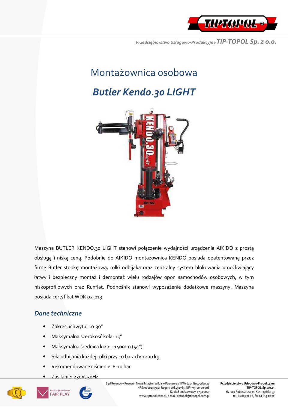 montaż i demontaż wielu rodzajów opon samochodów osobowych, w tym niskoprofilowych oraz Runflat. Podnośnik stanowi wyposażenie dodatkowe maszyny.