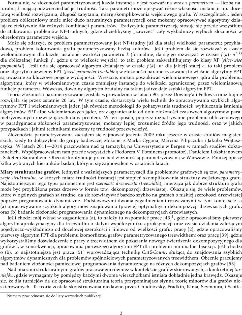 W szczególności, jeden problem obliczeniowy może mieć dużo naturalnych parametryzacji oraz możemy opracowywać algorytmy działające efektywnie dla różnych kombinacji parametrów.