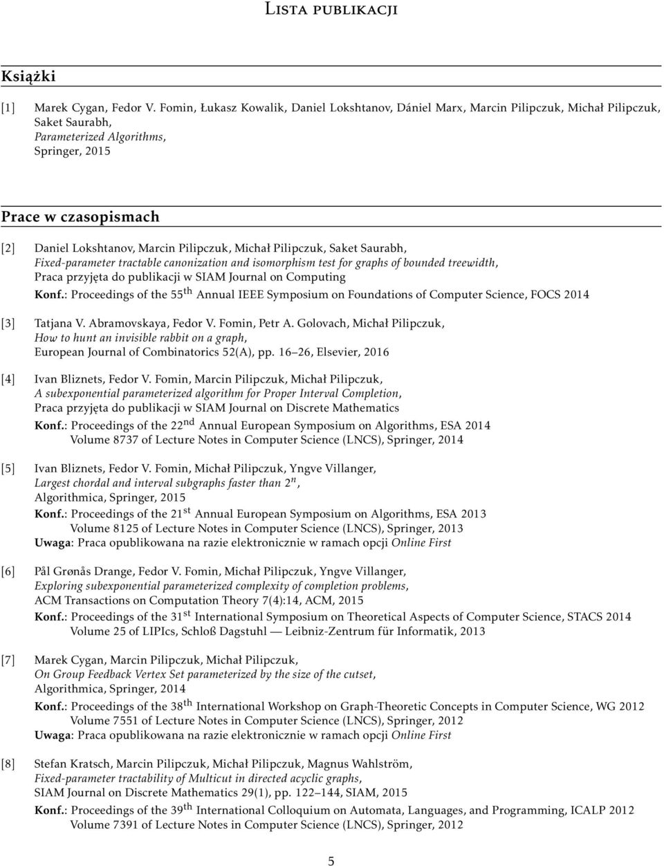 Pilipczuk, Michał Pilipczuk, Saket Saurabh, Fixed-parameter tractable canonization and isomorphism test for graphs of bounded treewidth, Praca przyjęta do publikacji w SIAM Journal on Computing Konf.