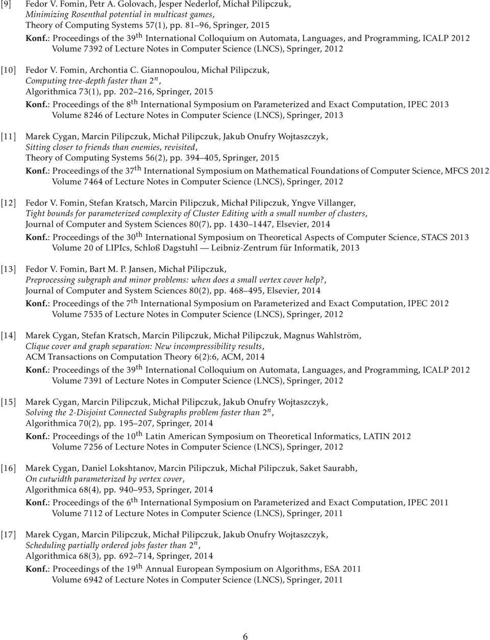 Fomin, Archontia C. Giannopoulou, Michał Pilipczuk, Computing tree-depth faster than 2 n, Algorithmica 73(1), pp. 202 216, Springer, 2015 Konf.