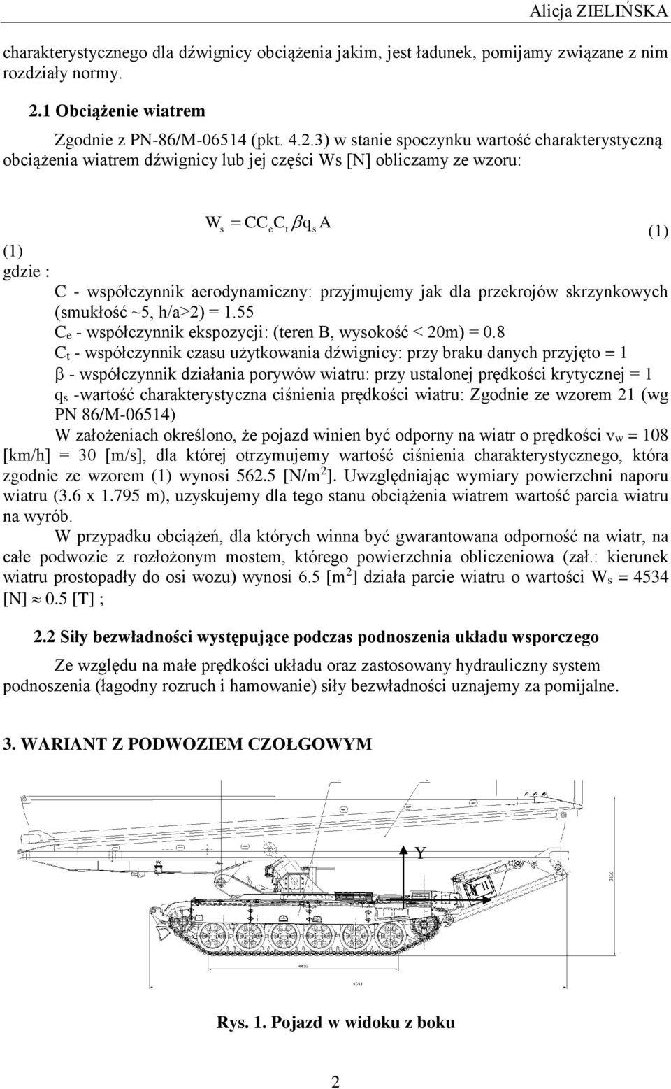 3) w stanie spoczynku wartość charakterystyczną obciążenia wiatrem dźwignicy lub jej części Ws [N] obliczamy ze wzoru: Ws CCeCt qs A (1) (1) gdzie : C - współczynnik aerodynamiczny: przyjmujemy jak