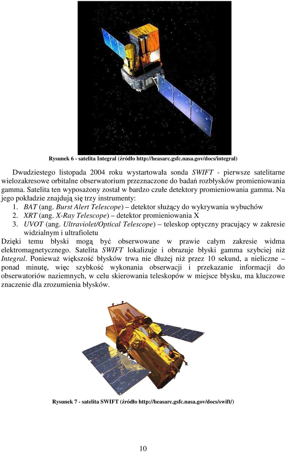 Satelita ten wyposaŝony został w bardzo czułe detektory promieniowania gamma. Na jego pokładzie znajdują się trzy instrumenty: 1. BAT (ang.