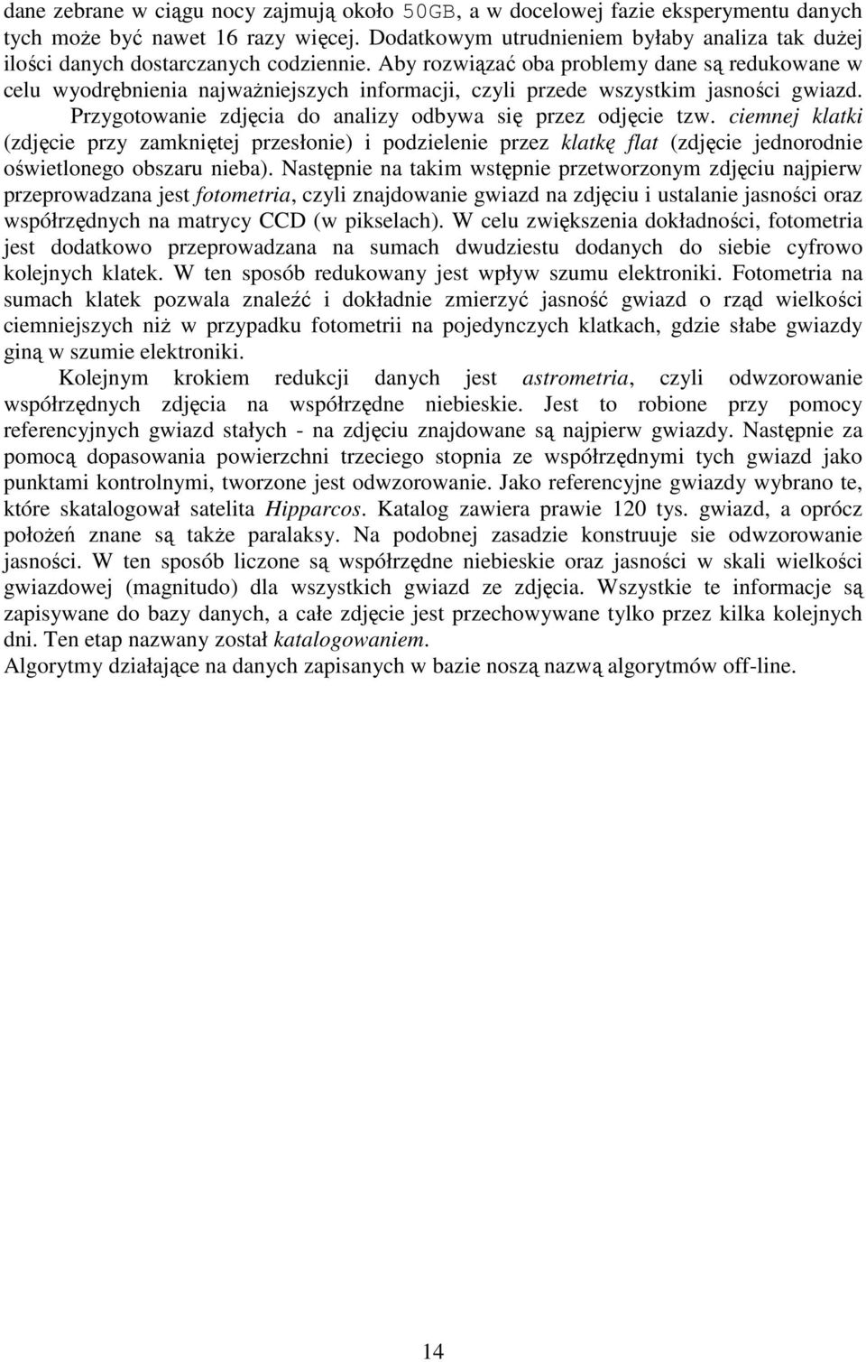 Aby rozwiązać oba problemy dane są redukowane w celu wyodrębnienia najwaŝniejszych informacji, czyli przede wszystkim jasności gwiazd. Przygotowanie zdjęcia do analizy odbywa się przez odjęcie tzw.