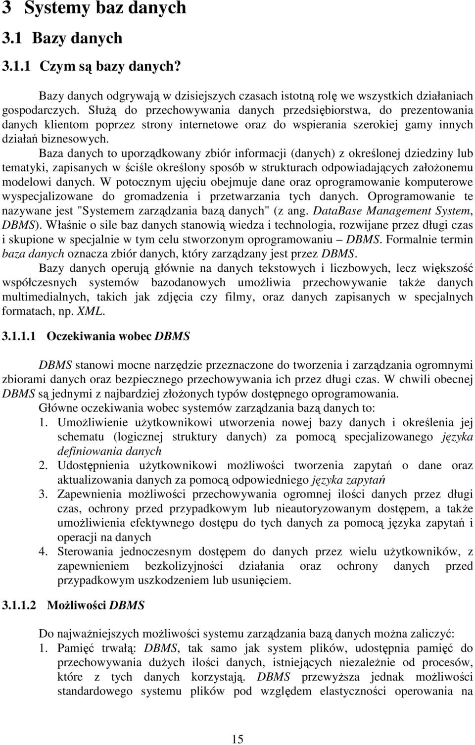 Baza danych to uporządkowany zbiór informacji (danych) z określonej dziedziny lub tematyki, zapisanych w ściśle określony sposób w strukturach odpowiadających załoŝonemu modelowi danych.