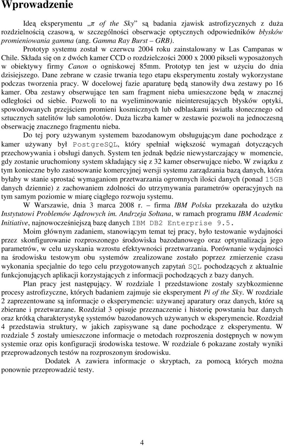 Składa się on z dwóch kamer CCD o rozdzielczości 2000 x 2000 pikseli wyposaŝonych w obiektywy firmy Canon o ogniskowej 85mm. Prototyp ten jest w uŝyciu do dnia dzisiejszego.