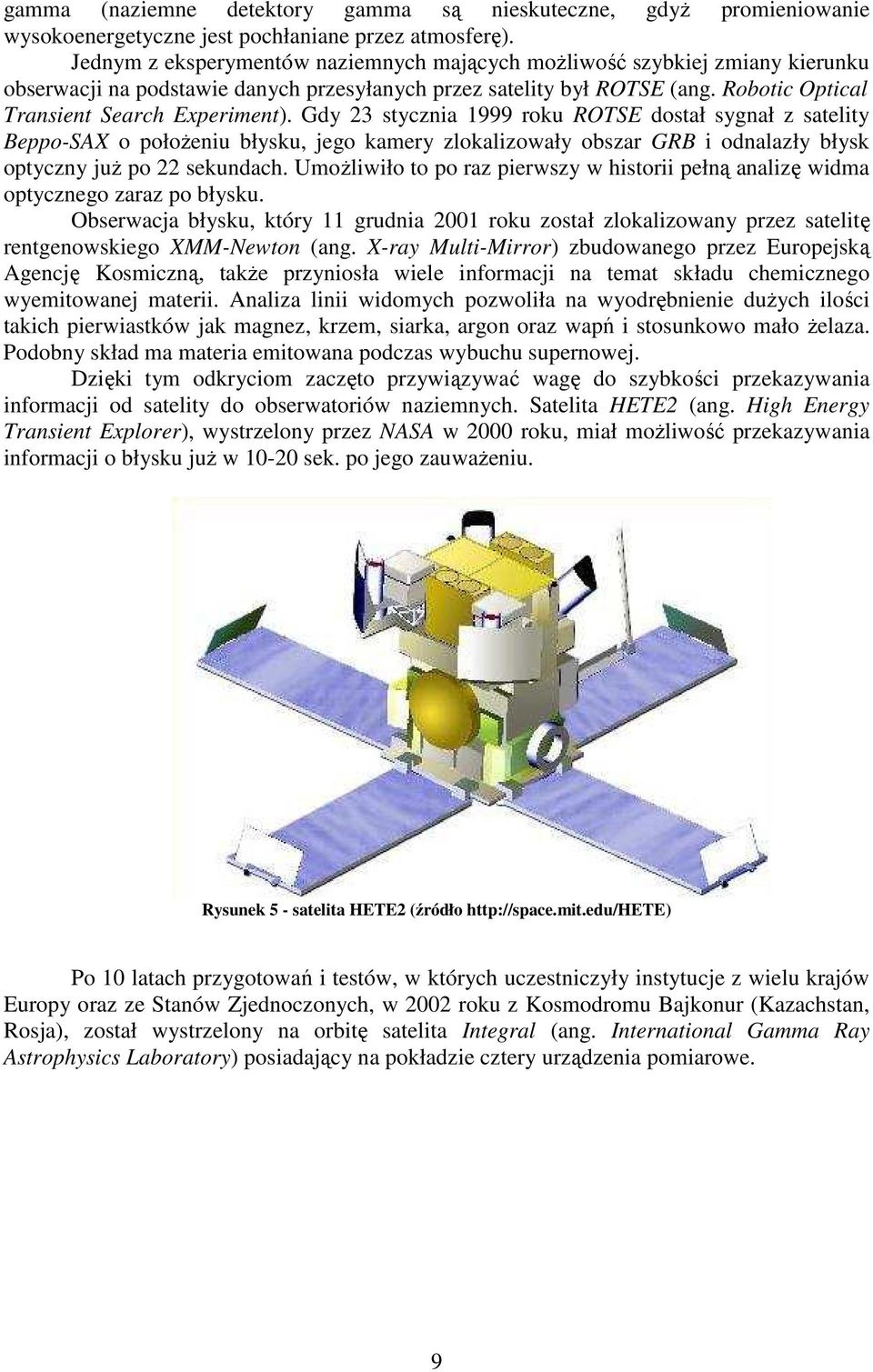 Gdy 23 stycznia 1999 roku ROTSE dostał sygnał z satelity Beppo-SAX o połoŝeniu błysku, jego kamery zlokalizowały obszar GRB i odnalazły błysk optyczny juŝ po 22 sekundach.