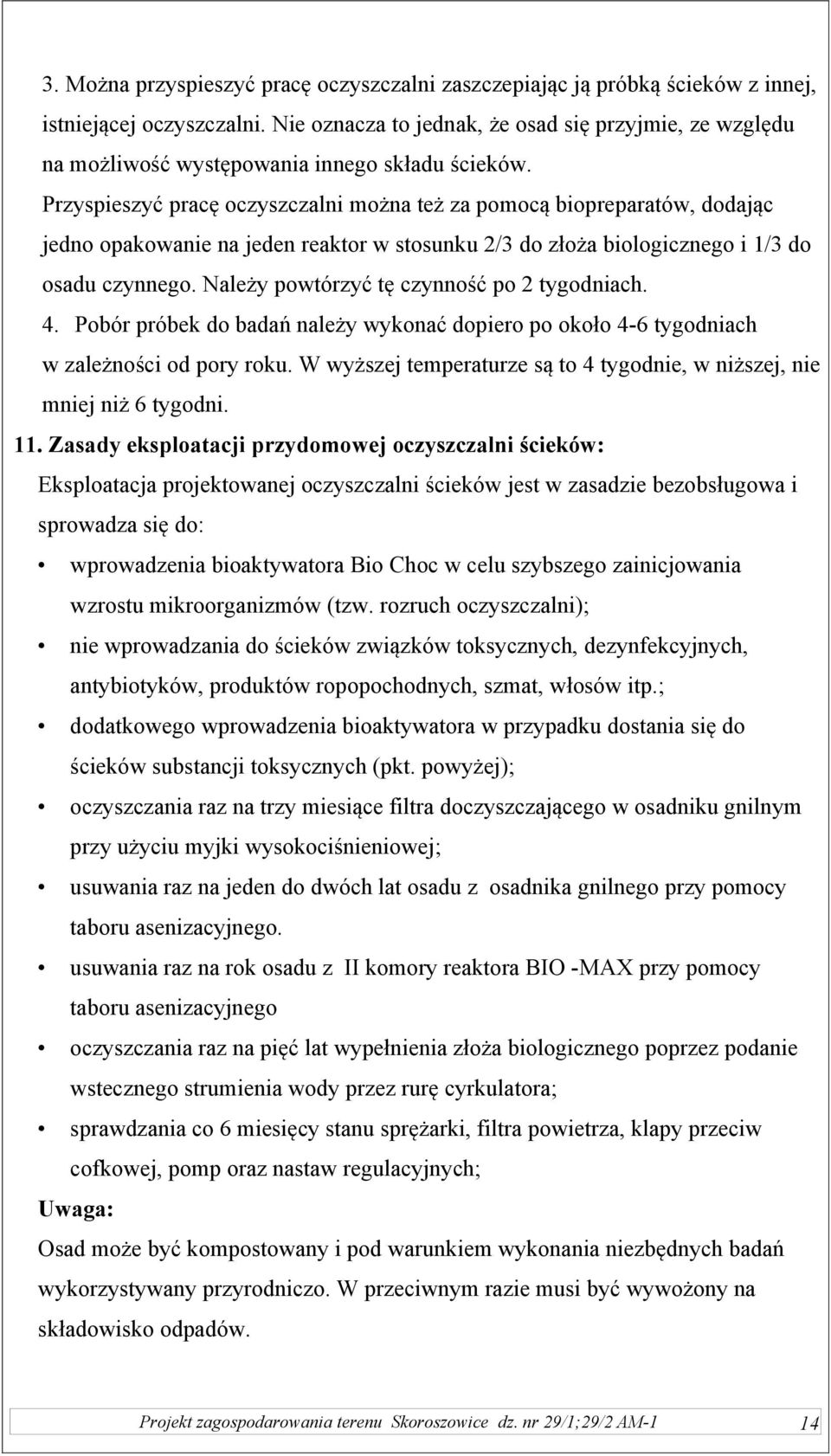 Przyspieszyć pracę oczyszczalni można też za pomocą biopreparatów, dodając jedno opakowanie na jeden reaktor w stosunku 2/3 do złoża biologicznego i 1/3 do osadu czynnego.