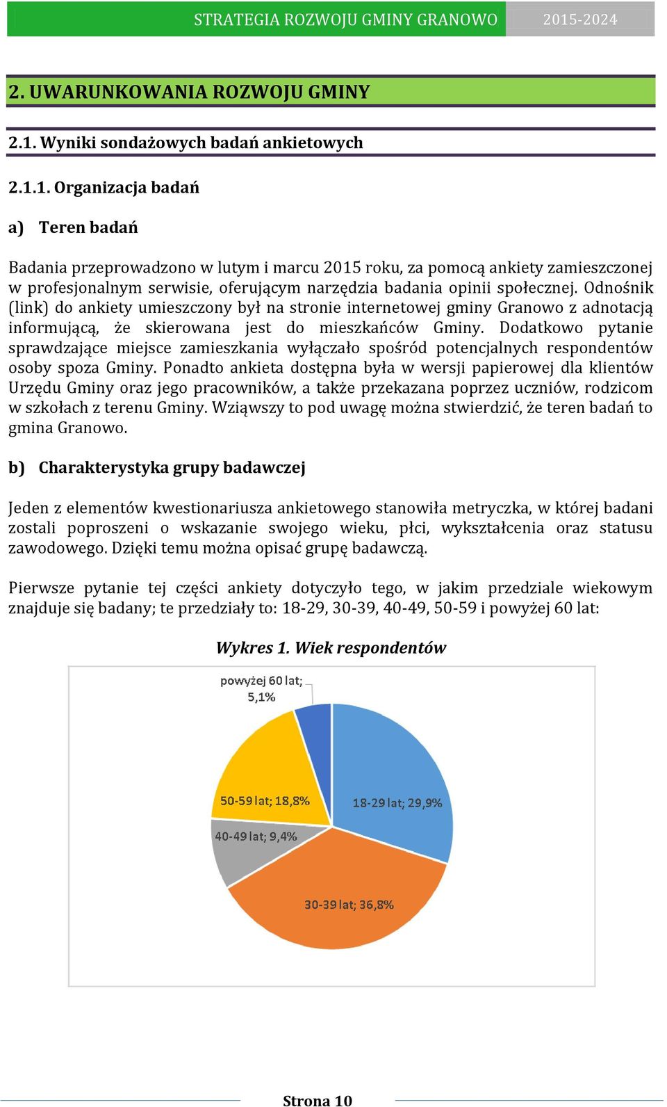 1. Organizacja badań a) Teren badań Badania przeprowadzono w lutym i marcu 2015 roku, za pomocą ankiety zamieszczonej w profesjonalnym serwisie, oferującym narzędzia badania opinii społecznej.