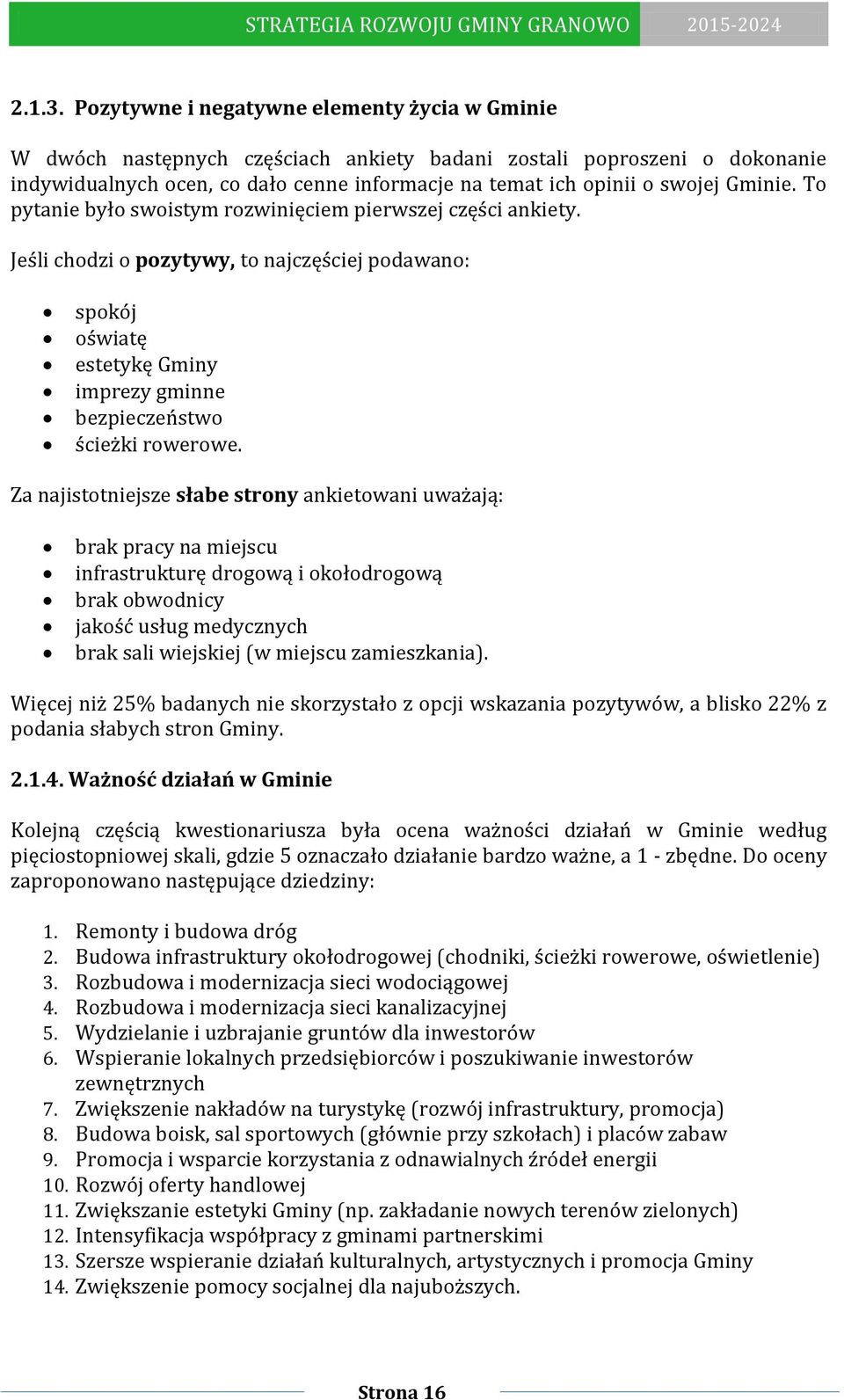 Gminie. To pytanie było swoistym rozwinięciem pierwszej części ankiety. Jeśli chodzi o pozytywy, to najczęściej podawano: spokój oświatę estetykę Gminy imprezy gminne bezpieczeństwo ścieżki rowerowe.