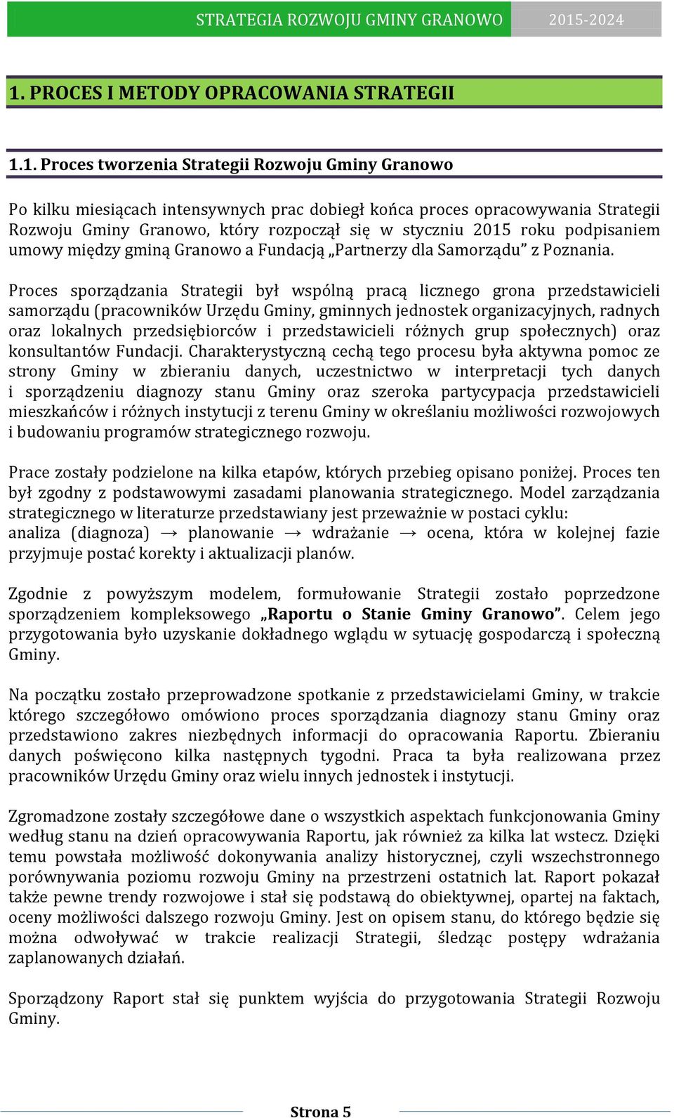 Proces sporządzania Strategii był wspólną pracą licznego grona przedstawicieli samorządu (pracowników Urzędu Gminy, gminnych jednostek organizacyjnych, radnych oraz lokalnych przedsiębiorców i