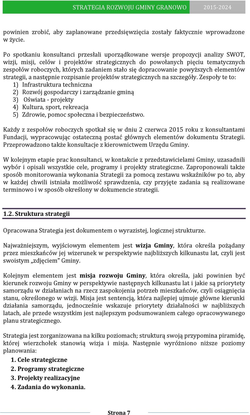 stało się dopracowanie powyższych elementów strategii, a następnie rozpisanie projektów strategicznych na szczegóły.