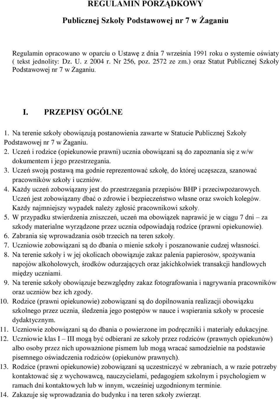 Na terenie szkoły obowiązują postanowienia zawarte w Statucie Publicznej Szkoły Podstawowej nr 7 w Żaganiu. 2.