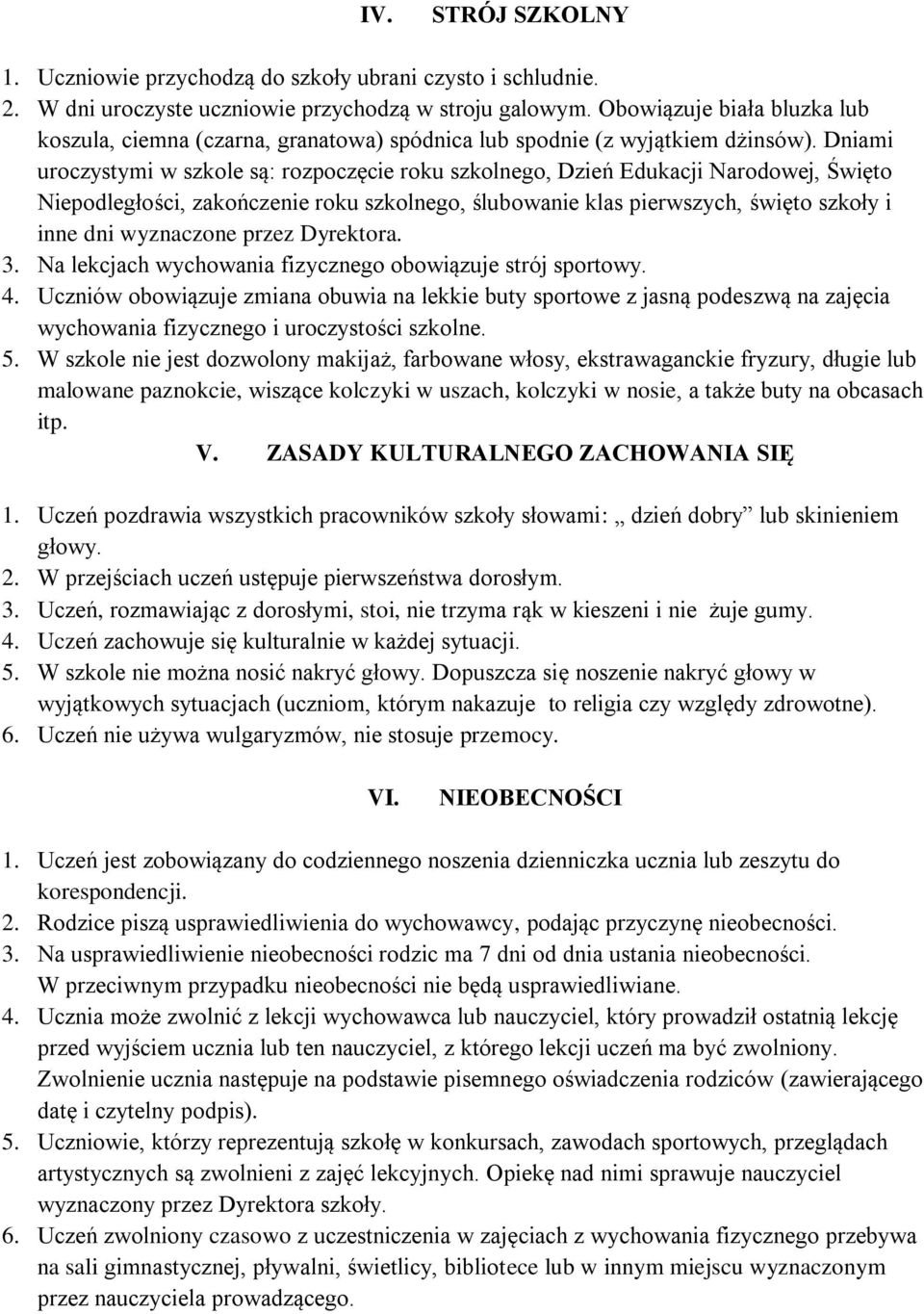 Dniami uroczystymi w szkole są: rozpoczęcie roku szkolnego, Dzień Edukacji Narodowej, Święto Niepodległości, zakończenie roku szkolnego, ślubowanie klas pierwszych, święto szkoły i inne dni