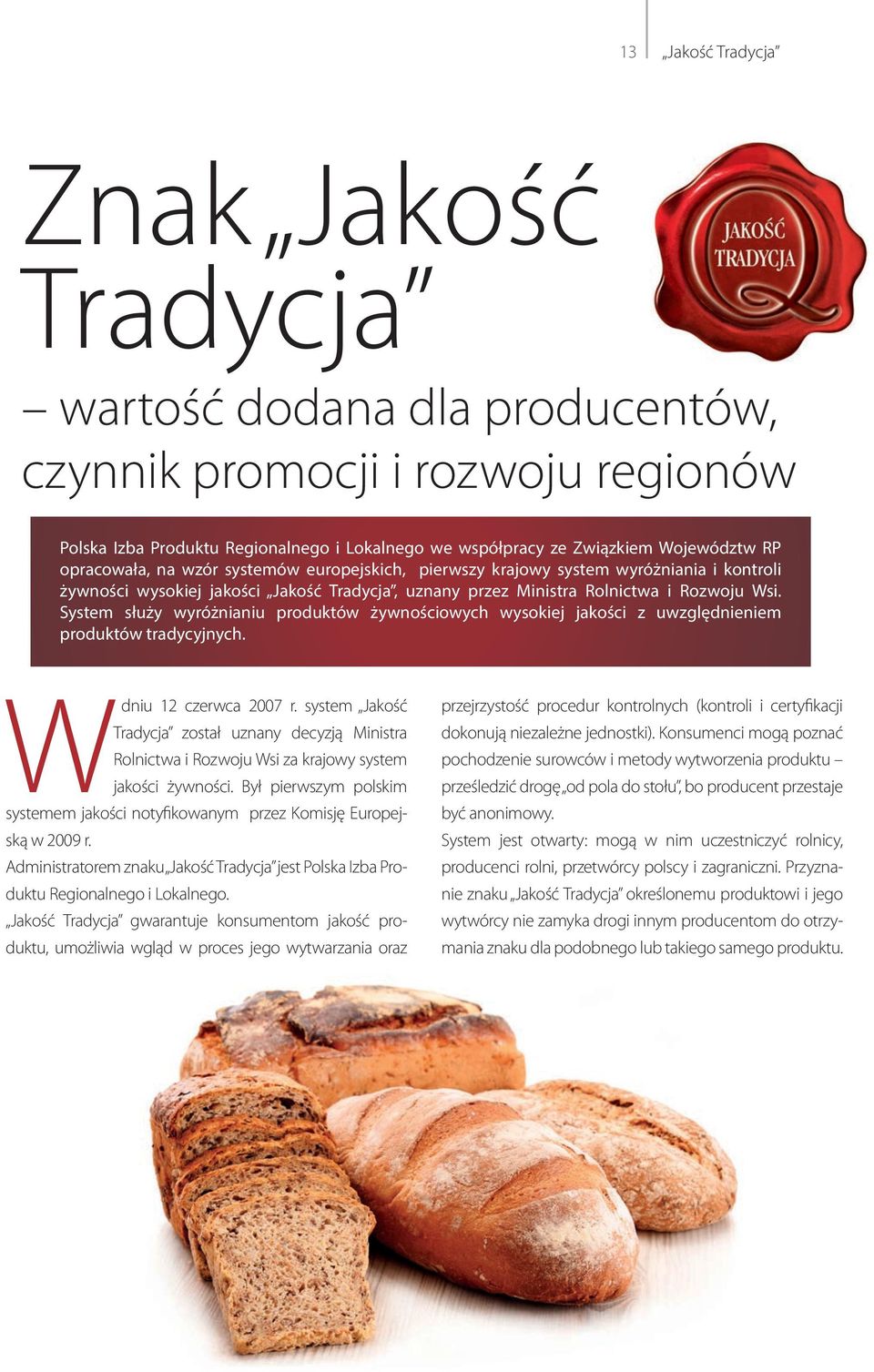 System służy wyróżnianiu produktów żywnościowych wysokiej jakości z uwzględnieniem produktów tradycyjnych. Wdniu 12 czerwca 2007 r.