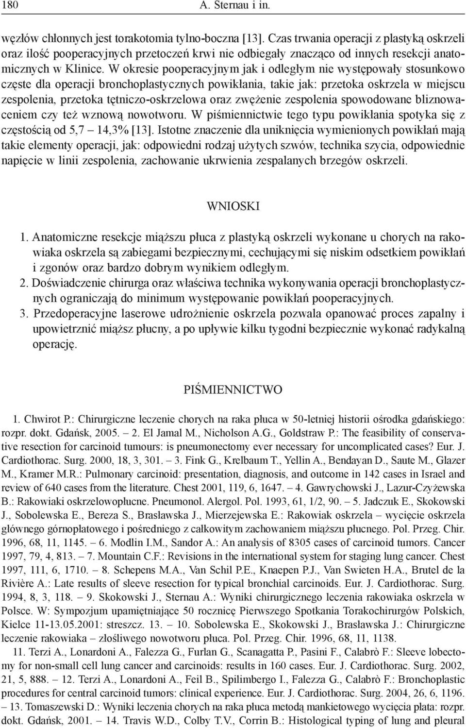 W okresie pooperacyjnym jak i odległym nie występowały stosunkowo częste dla operacji bronchoplastycznych powikłania, takie jak: przetoka oskrzela w miejscu zespolenia, przetoka tętniczo-oskrzelowa