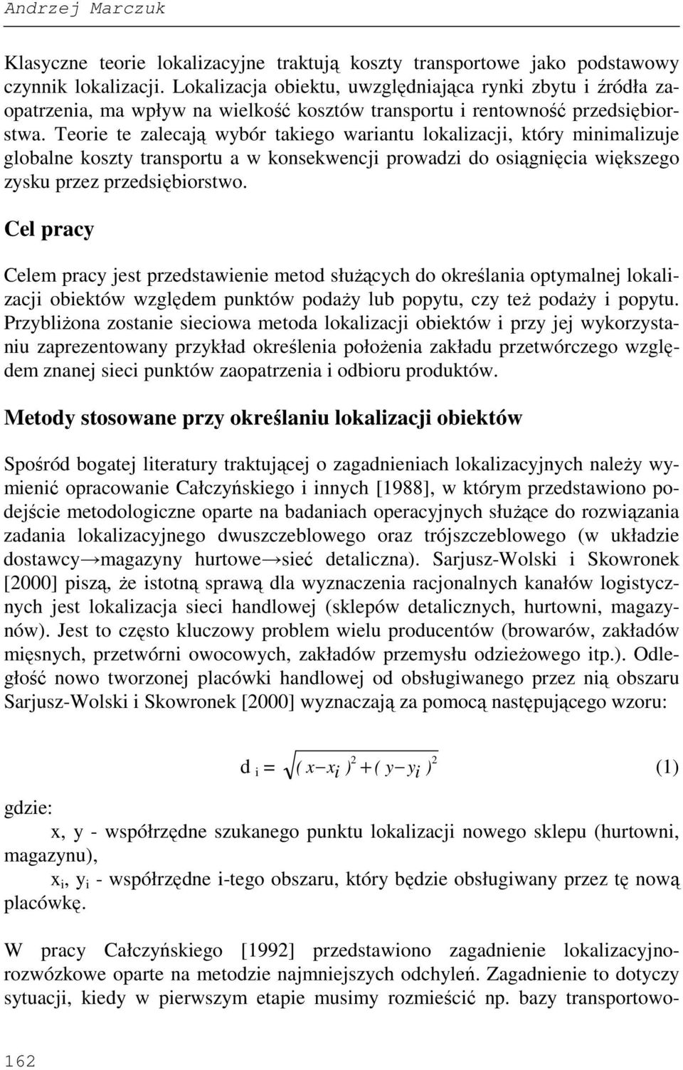 Teorie te zalecaą wybór takiego wariatu lokalizaci, który iializue globale koszty trasportu a w kosekweci prowadzi do osiągięcia większego zysku przez przedsiębiorstwo.