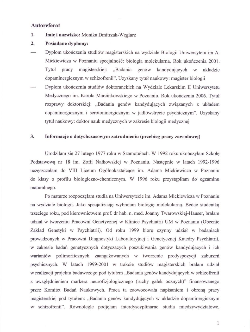 Uzyskany tytul naukowy: magister biologii Dyplom ukonczenia studiów doktoranckich na Wydziale Lekarskim II Uniwersytetu Medycznego im. Karola Marcinkowskiego w Poznaniu. Rok ukonczenia 2006.