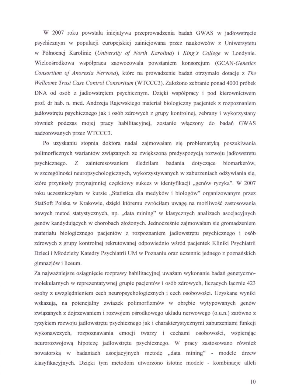 Wieloosrodkowa wspólpraca zaowocowala powstaniem konsorcjum (GCAN-Genetics Consortium oj Anorexia Nervosa), które na prowadzenie badan otrzymalo dotacje z The Wellcome Trust Case Control Consortium