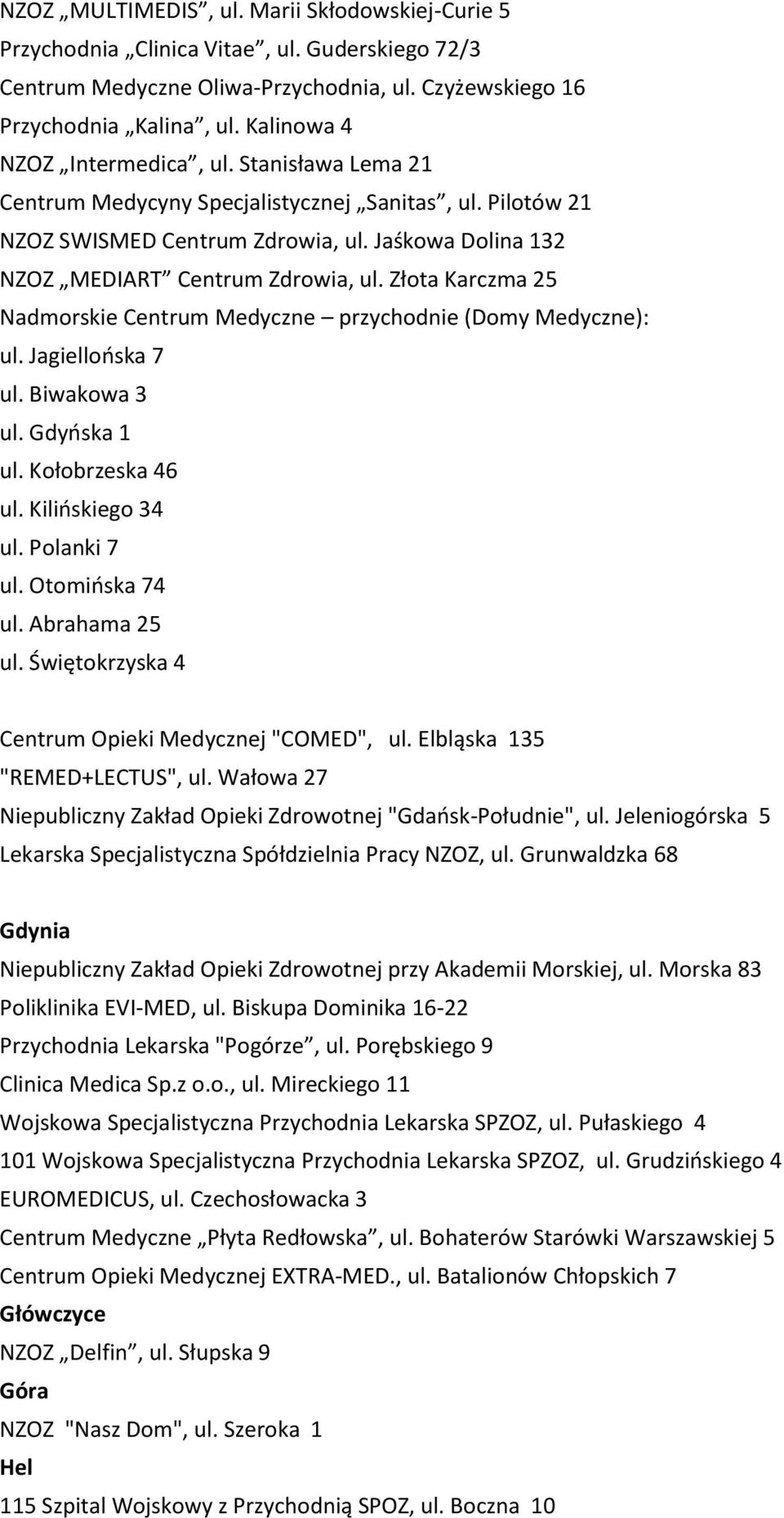 Złota Karczma 25 Nadmorskie Centrum Medyczne przychodnie (Domy Medyczne): ul. Jagiellońska 7 ul. Biwakowa 3 ul. Gdyńska 1 ul. Kołobrzeska 46 ul. Kilińskiego 34 ul. Polanki 7 ul. Otomińska 74 ul.