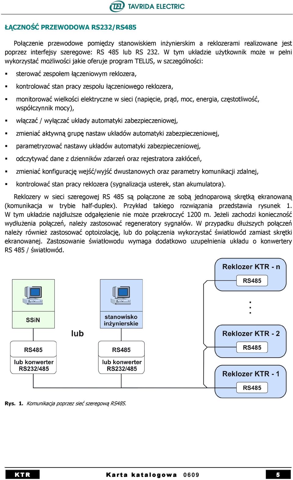 kontrolować stan pracy zespołu łączeniowego reklozera,! monitorować wielkości elektryczne w sieci (napięcie, prąd, moc, energia, częstotliwość, współczynnik mocy),!