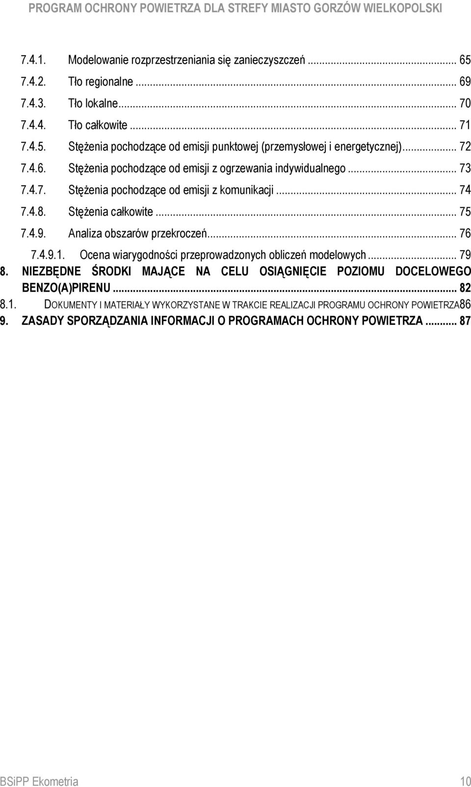 Analiza obszarów przekroczeń... 76 7.4.9.1. Ocena wiarygodności przeprowadzonych obliczeń modelowych... 79 8. NIEZBĘDNE ŚRODKI MAJĄCE NA CELU OSIĄGNIĘCIE POZIOMU DOCELOWEGO BENZO(A)PIRENU.