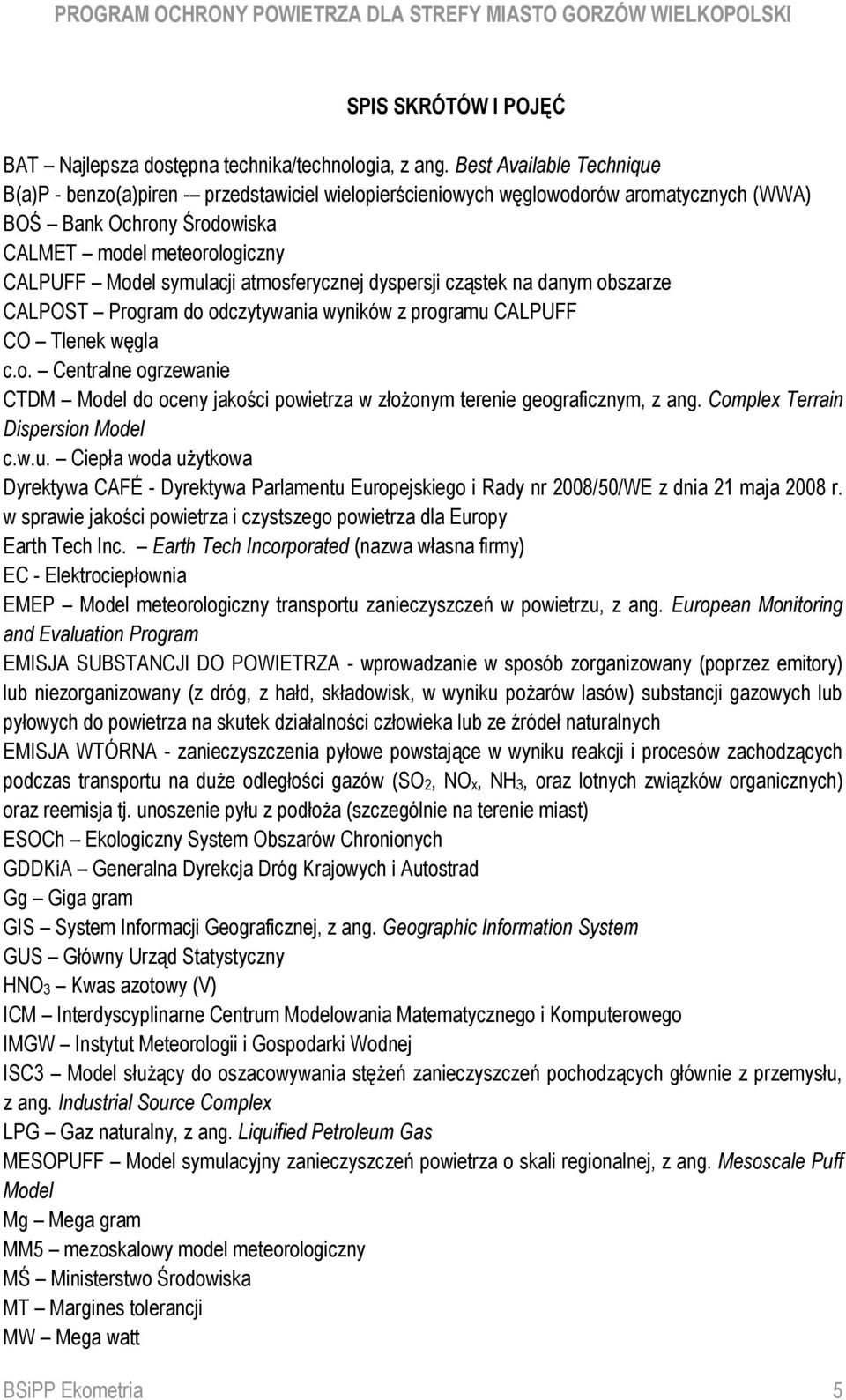 atmosferycznej dyspersji cząstek na danym obszarze CALPOST Program do odczytywania wyników z programu CALPUFF CO Tlenek węgla c.o. Centralne ogrzewanie CTDM Model do oceny jakości powietrza w złożonym terenie geograficznym, z ang.