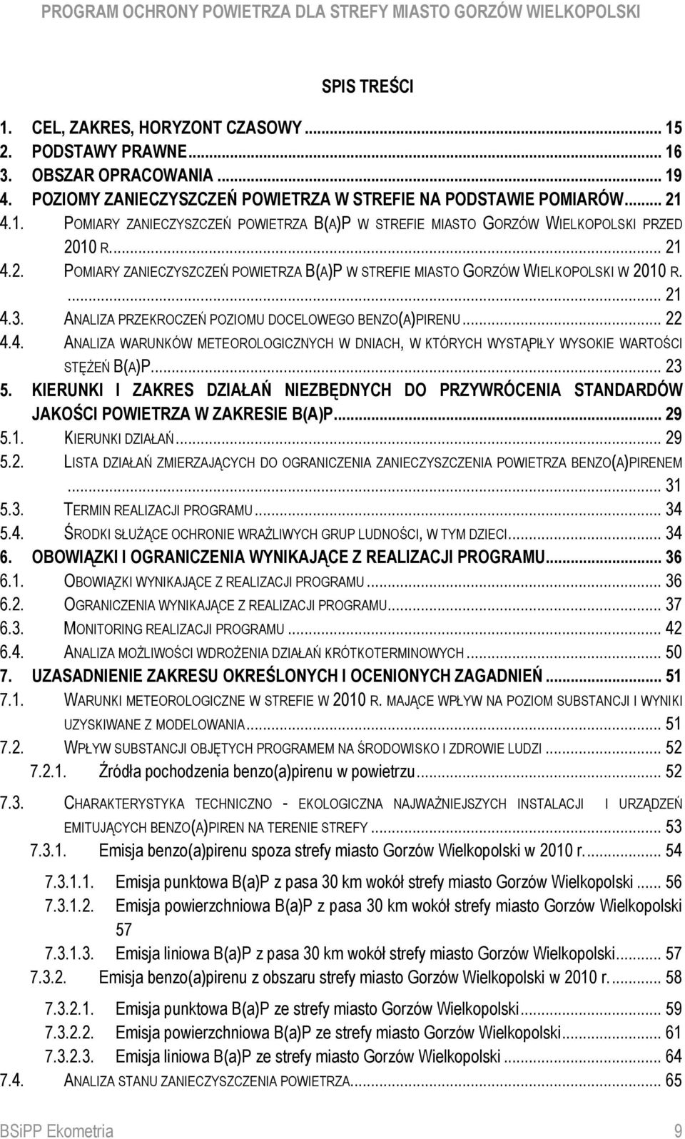 .. 23 5. KIERUNKI I ZAKRES DZIAŁAŃ NIEZBĘDNYCH DO PRZYWRÓCENIA STANDARDÓW JAKOŚCI POWIETRZA W ZAKRESIE B(A)P... 29 5.1. KIERUNKI DZIAŁAŃ... 29 5.2. LISTA DZIAŁAŃ ZMIERZAJĄCYCH DO OGRANICZENIA ZANIECZYSZCZENIA POWIETRZA BENZO(A)PIRENEM.