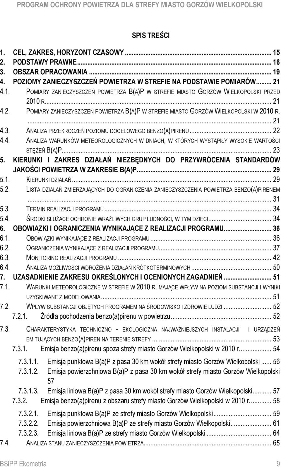 .. 23 5. KIERUNKI I ZAKRES DZIAŁAŃ NIEZBĘDNYCH DO PRZYWRÓCENIA STANDARDÓW JAKOŚCI POWIETRZA W ZAKRESIE B(A)P... 29 5.1. KIERUNKI DZIAŁAŃ... 29 5.2. LISTA DZIAŁAŃ ZMIERZAJĄCYCH DO OGRANICZENIA ZANIECZYSZCZENIA POWIETRZA BENZO(A)PIRENEM.