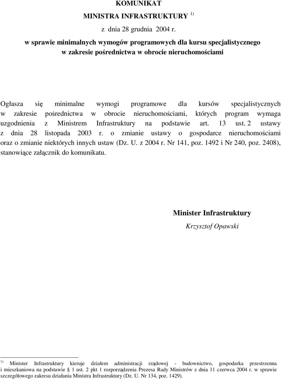 porednictwa w obrocie nieruchomociami, których program wymaga uzgodnienia z Ministrem Infrastruktury na podstawie art. 13 ust. 2 ustawy z dnia 28 listopada 2003 r.