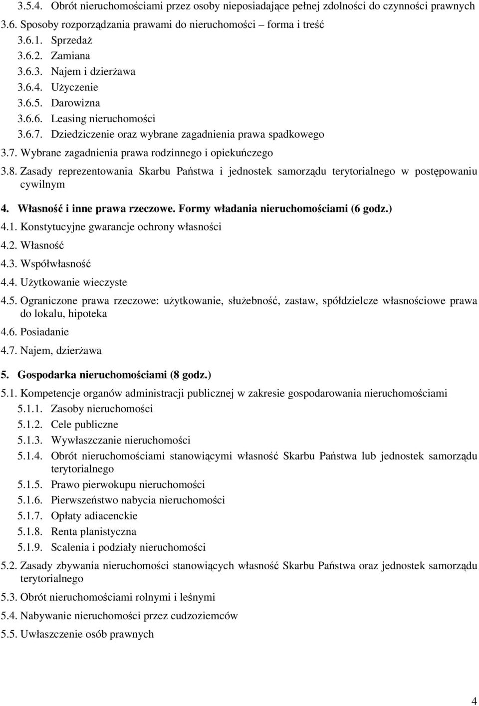 Zasady reprezentowania Skarbu Pastwa i jednostek samorzdu terytorialnego w postpowaniu cywilnym 4. Własno i inne prawa rzeczowe. Formy władania nieruchomociami (6 godz.) 4.1.