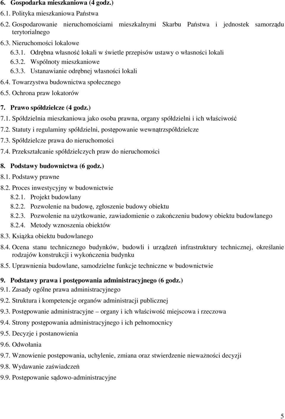 Ochrona praw lokatorów 7. Prawo spółdzielcze (4 godz.) 7.1. Spółdzielnia mieszkaniowa jako osoba prawna, organy spółdzielni i ich właciwo 7.2.