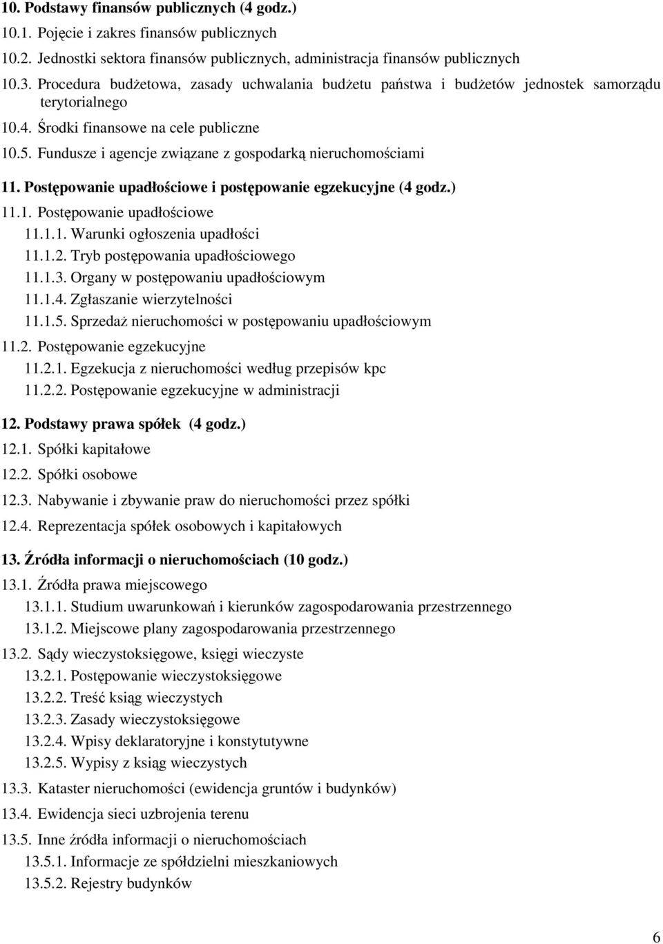 Postpowanie upadłociowe i postpowanie egzekucyjne (4 godz.) 11.1. Postpowanie upadłociowe 11.1.1. Warunki ogłoszenia upadłoci 11.1.2. Tryb postpowania upadłociowego 11.1.3.