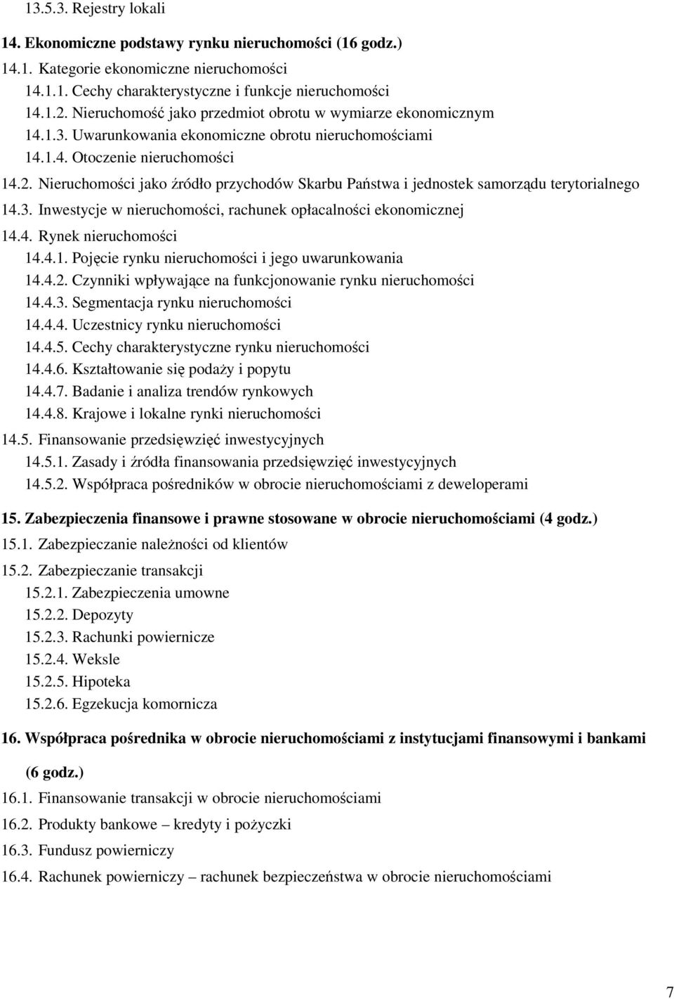 Nieruchomoci jako ródło przychodów Skarbu Pastwa i jednostek samorzdu terytorialnego 14.3. Inwestycje w nieruchomoci, rachunek opłacalnoci ekonomicznej 14.4. Rynek nieruchomoci 14.4.1. Pojcie rynku nieruchomoci i jego uwarunkowania 14.